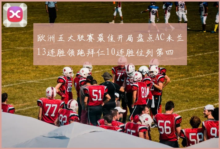 欧洲五大联赛最佳开局盘点AC米兰13连胜领跑拜仁10连胜位列第四